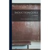 Induction Coils; a Practical Manual for Amateur Coil-makers - Hardcover