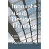 Innovate using Design Thinking: A basic guide to implement Design Thinking - Paperback