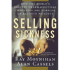 Selling Sickness: How the World's Biggest Pharmaceutical Companies Are Turning Us All Into Patients - Paperback