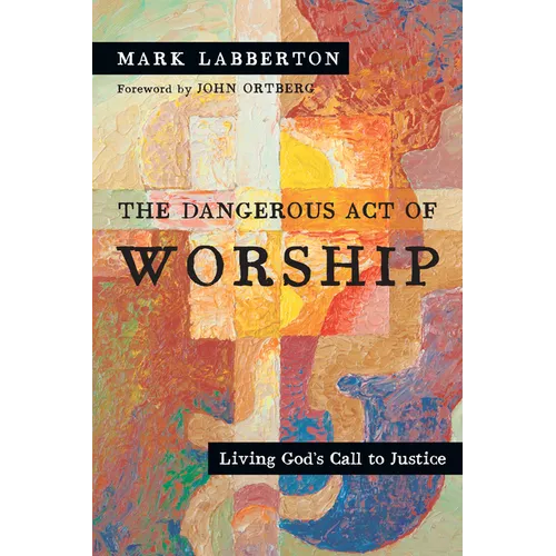 The Dangerous Act of Worship: Living God's Call to Justice - Paperback
