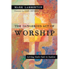 The Dangerous Act of Worship: Living God's Call to Justice - Paperback