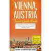 Vienna: Vienna, Austria: Travel Guide Book-A Comprehensive 5-Day Travel Guide to Vienna, Austria & Unforgettable Austrian Travel - Paperback