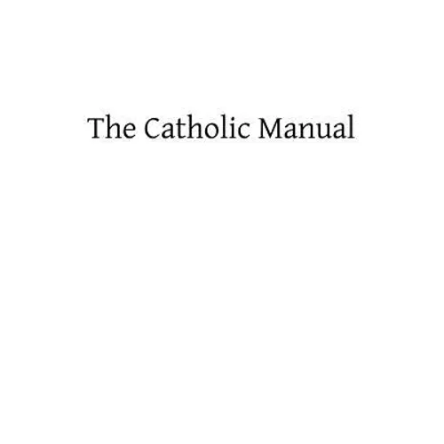 The Catholic Manual: Containing a Selection of Prayers and Devotional Exercises for the Use of Christians in Every State of Life - Paperback