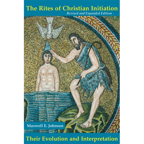 The Rites of Christian Initiation: Their Evolution and Interpretation Revised and Expanded Edition - Paperback