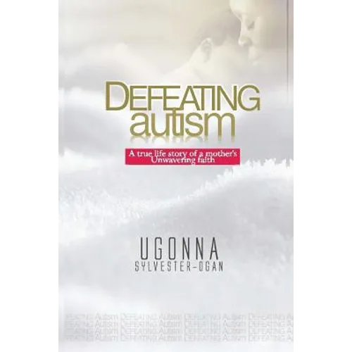 Defeating Autism: A True Life Story of a Mother's Unwavering Faith - Paperback