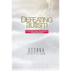 Defeating Autism: A True Life Story of a Mother's Unwavering Faith - Paperback