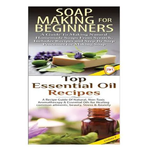 Soap Making for Beginners & Top Essential Oils Recipes - Paperback