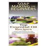Soap Making for Beginners & Top Essential Oils Recipes - Paperback