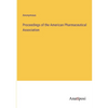 Proceedings of the American Pharmaceutical Association - Paperback