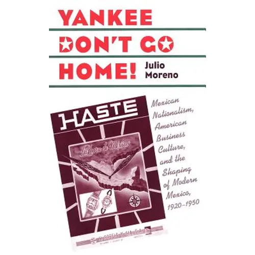Yankee Don't Go Home!: Mexican Nationalism, American Business Culture, and the Shaping of Modern Mexico, 1920-1950 - Paperback