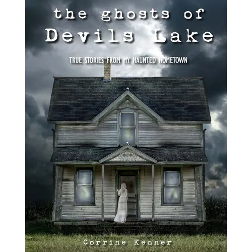 The Ghosts of Devils Lake: True Stories from my Haunted Hometown - Paperback