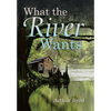 What the River Wants - Hardcover