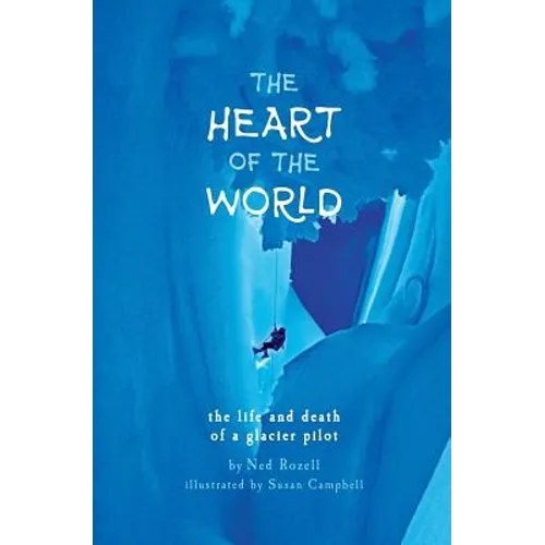The Heart of the World: the life and death of a glacier pilot - Paperback