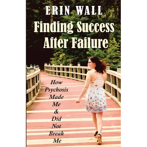Finding Success After Failure: How Psychosis Made Me and Did Not Break Me - Paperback