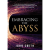 Embracing the Abyss: A true story of unknowingly becoming part of a fraud scandal, receiving a presidential pardon, and being surprised by - Hardcover