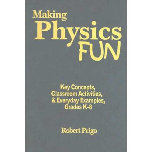 Making Physics Fun: Key Concepts, Classroom Activities, & Everyday Examples, Grades K-8 - Hardcover