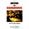 Doctors Are Dangerous: How to Stay Healthy - Paperback