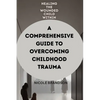 Healing the Wounded Child Within: A Comprehensive Guide to Overcoming Childhood Trauma - Paperback