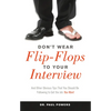 Don't Wear Flip-Flops to Your Interview: And Other Obvious Tips That You Should Be Following to Get the Job You Want - Paperback