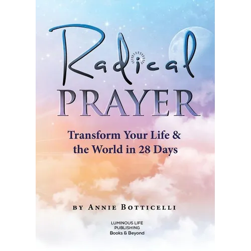 Radical Prayer: Transform Your Life & the World in 28 Days - Paperback