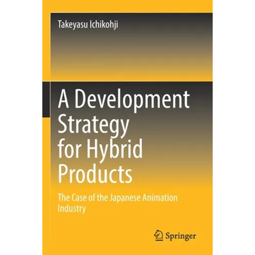 A Development Strategy for Hybrid Products: The Case of the Japanese Animation Industry - Paperback
