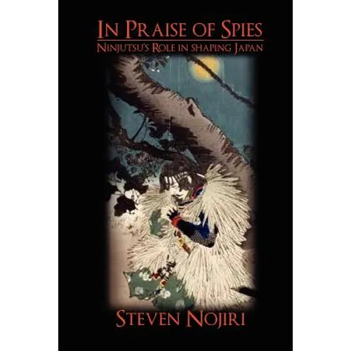 In Praise Of Spies: Ninjutsu's Role In Shaping Japan - Paperback