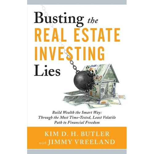 Busting the Real Estate Investing Lies: Build Wealth the Smart Way: Through the Most Time-Tested, Least Volatile Path to Financial Freedom - Paperback