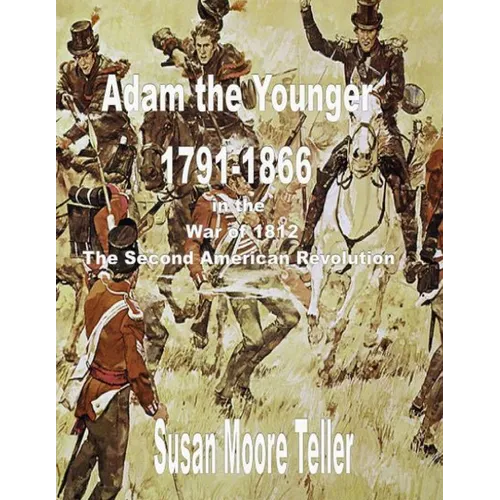ADAM The younger, 1791-1866 And the War of 1812, The "Second Revolutionary War" The Peck Clan in America Volume II, Part One - Paperback