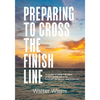Preparing to Cross the Finish Line: A Guide to Help Families and Individuals with End-of-Life Issues and Funerals - Paperback