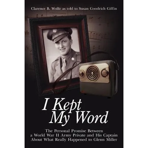 I Kept My Word: The Personal Promise Between a World War II Army Private and His Captain about What Really Happened to Glenn Miller - Paperback