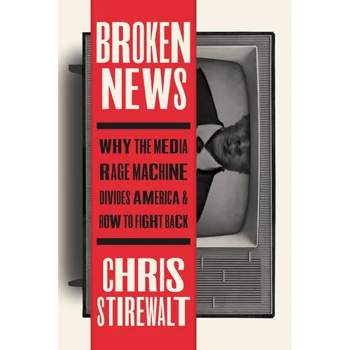 Broken News: Why the Media Rage Machine Divides America and How to Fight Back - Hardcover