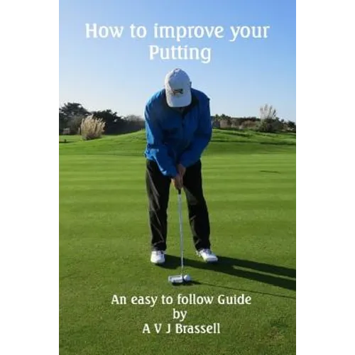 How to improve your Putting: An easy to follow Guide which will improve your Golf - Paperback