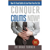Conquer Colitis Now!: How To Treat Colitis & Live Pain Free For Life - Paperback