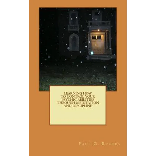 Learning to control your psychic abilities through discipline and meditation - Paperback