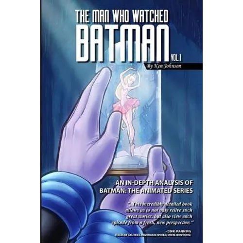 The Man Who Watched Batman Vol. 1: An In Depth analysis of Batman: The Animated Series - Paperback