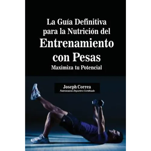 La Guía Definitiva para la Nutrición del Entrenamiento con Pesas: Maximiza tu Potencial - Paperback