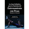 La Guía Definitiva para la Nutrición del Entrenamiento con Pesas: Maximiza tu Potencial - Paperback