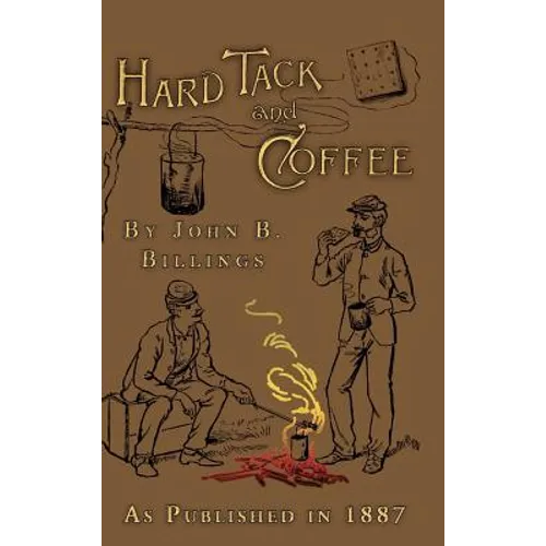 Hard Tack and Coffee: Or the Unwritten Story of Army Life - Hardcover