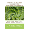 Naturally Healthy Living with Diatomaceous Earth: You, your home, and your pets can be healthier using Mother Earth's Best Kept Secret! - Paperback