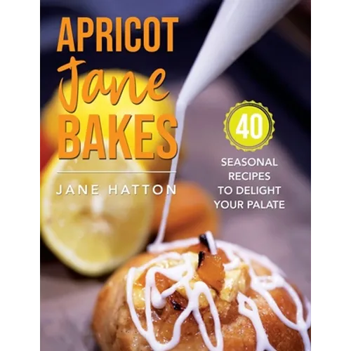 Apricot Jane Bakes: 40 seasonal recipes to delight your palate - Paperback