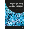 Health and Social Care Research Methods in Context: Applying Research to Practice - Paperback