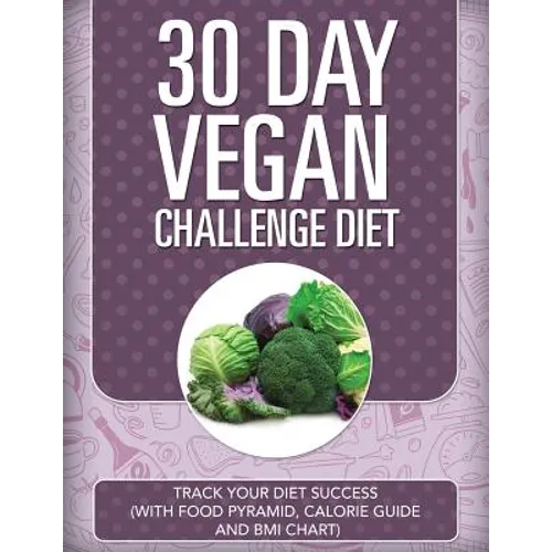 30 Day Vegan Challenge Diet: Track Your Diet Success (with Food Pyramid, Calorie Guide and BMI Chart) - Paperback