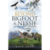 Beyond Bigfoot & Nessie: Lesser-Known Mystery Animals from Around the World - Paperback
