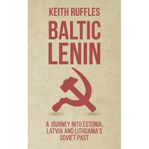 Baltic Lenin: A journey into Estonia, Latvia and Lithuania's Soviet past - Paperback