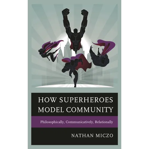 How Superheroes Model Community: Philosophically, Communicatively, Relationally - Paperback
