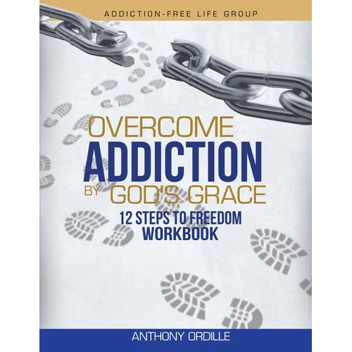 Overcome Addiction by God's Grace: 12-Steps to Freedom Workbook - Paperback