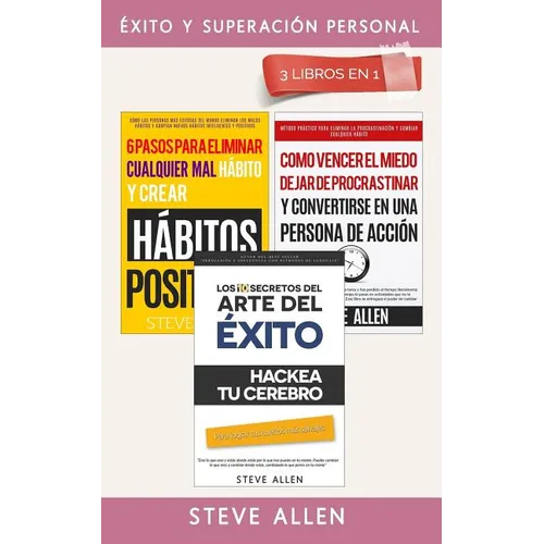 Éxito Y Superación Personal 3 Libros En 1: Los 10 Secretos del Arte del Éxito + 6 Pasos Para Eliminar Cualquier Mal Hábito + Cómo Vencer El Miedo, Dej - Paperback