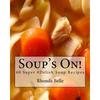 Soup's On!: 60 Super #Delish Soup Recipes - Paperback