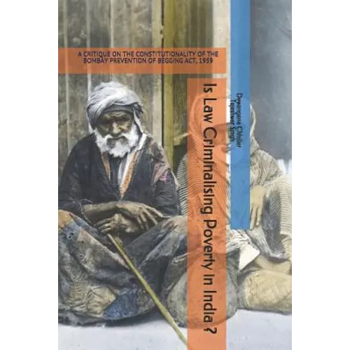 Is Law Criminalising Poverty in India ?: A Critique on the Constitutionality of the Bombay Prevention of Begging Act, 1959 - Paperback
