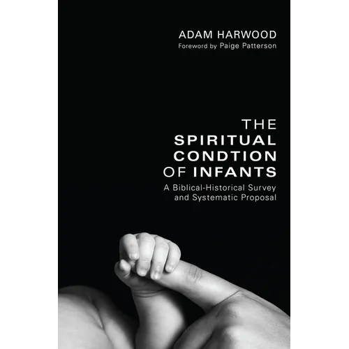 The Spiritual Condition of Infants: A Biblical-Historical Survey and Systematic Proposal - Hardcover